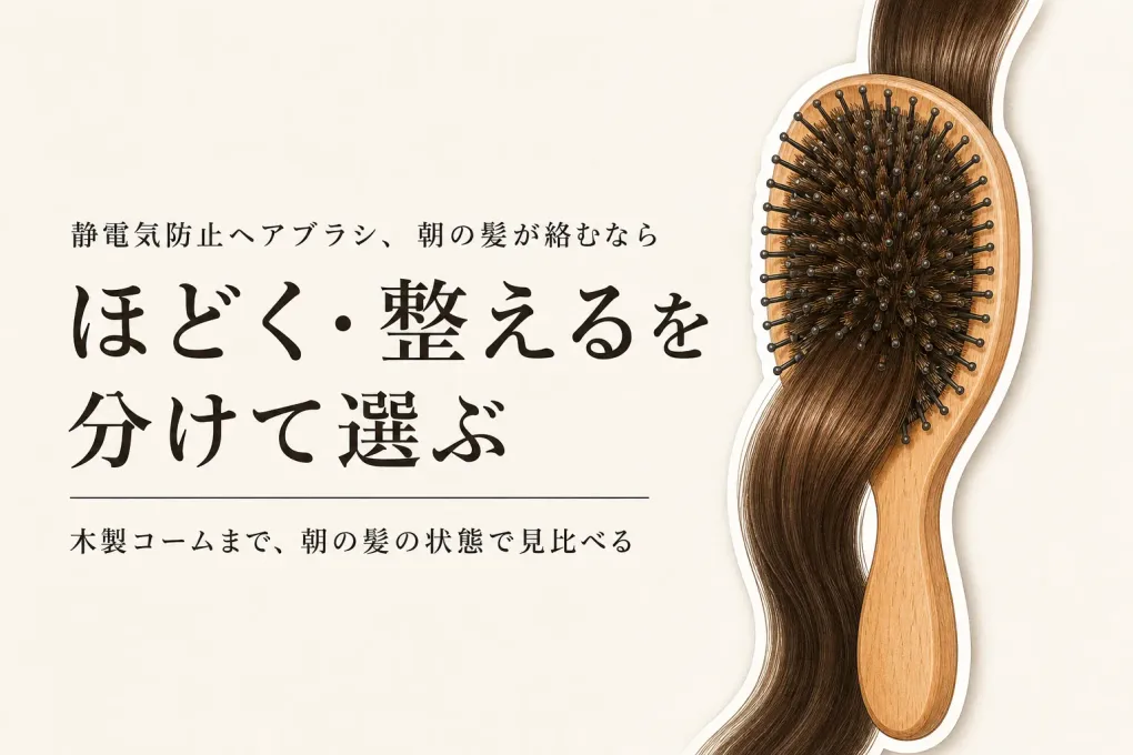 静電気防止ヘアブラシ・木製コームの選び方｜絡まりやすさと仕上がりで比較